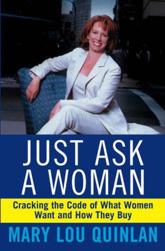 Cover image for Just Ask a Woman: Cracking the Code of What Women Want and How They Buy