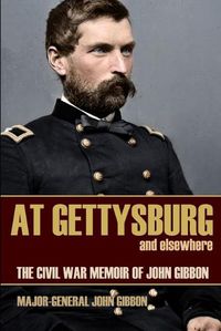 Cover image for At Gettysburg and Elsewhere (Expanded, Annotated): The Civil War Memoir of John Gibbon