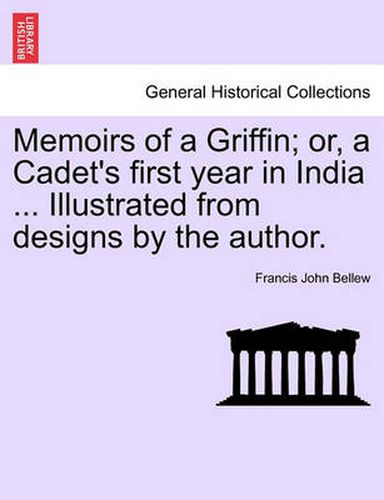 Cover image for Memoirs of a Griffin; Or, a Cadet's First Year in India ... Illustrated from Designs by the Author.