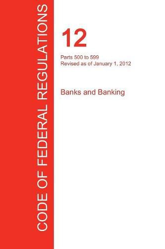 Cover image for CFR 12, Parts 500 to 599, Banks and Banking, January 01, 2012 (Volume 6 of 8)