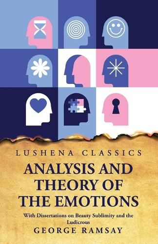 Analysis and Theory of the Emotions With Dissertations on Beauty Sublimity and the Ludicrous