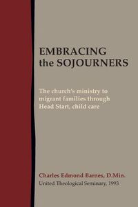 Cover image for Embracing the Sojourners: The church's ministry to migrant families through Head Start, child care