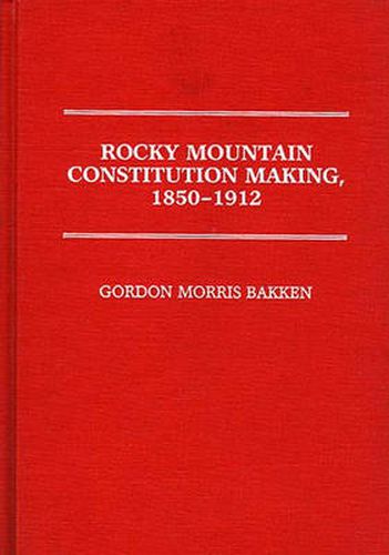 Rocky Mountain Constitution Making, 1850-1912.