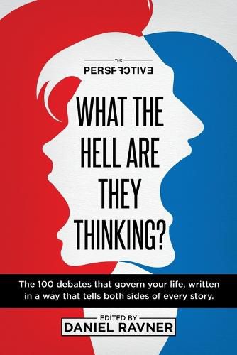 Cover image for What The Hell Are They Thinking?: The 100 debates that govern your life, written in a way that tells both sides of every story.