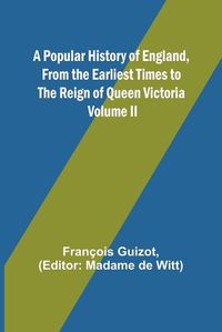 Cover image for A Popular History of England, From the Earliest Times to the Reign of Queen Victoria; Volume II