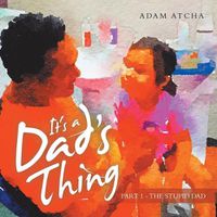 Cover image for It's a Dad's Thing: Part 1 - the Stupid Dad