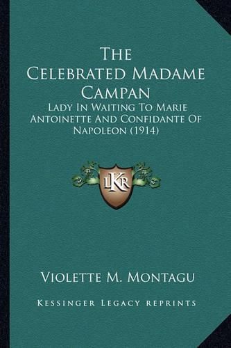 The Celebrated Madame Campan: Lady in Waiting to Marie Antoinette and Confidante of Napoleon (1914)