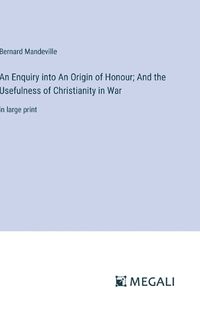 Cover image for An Enquiry into An Origin of Honour; And the Usefulness of Christianity in War