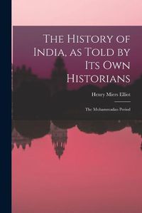 Cover image for The History of India, as Told by Its Own Historians