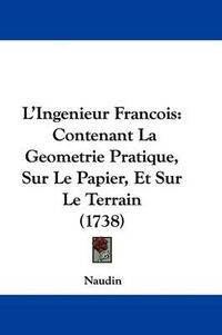 Cover image for L'Ingenieur Francois: Contenant La Geometrie Pratique, Sur Le Papier, Et Sur Le Terrain (1738)