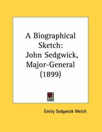Cover image for A Biographical Sketch: John Sedgwick, Major-General (1899)