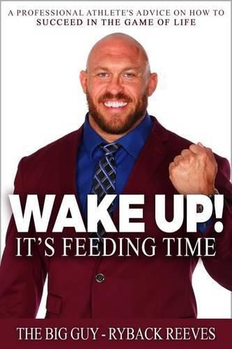 Cover image for Wake Up! It's Feeding Time: A Professional Athlete's Advice on How to Succeed in the Game of Life