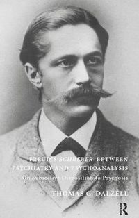 Cover image for Freud's Schreber Between Psychiatry and Psychoanalysis: On Subjective Disposition to Psychosis