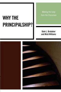 Cover image for Why the Principalship?: Making the Leap from the Classroom