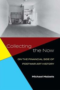 Cover image for Collecting the Now: On the Financial Side of Postwar Art History