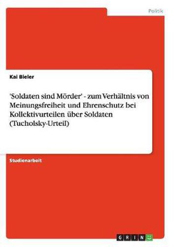 Cover image for 'Soldaten sind Moerder' - zum Verhaltnis von Meinungsfreiheit und Ehrenschutz bei Kollektivurteilen uber Soldaten (Tucholsky-Urteil)