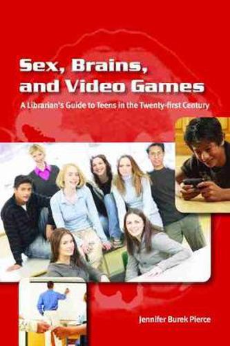 Cover image for Sex, Brains, and Video Games: The Librarian's Guide to Teens in the Twenty-first Century