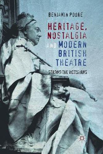 Cover image for Heritage, Nostalgia and Modern British Theatre: Staging the Victorians