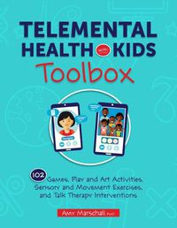 Cover image for Telemental Health with Kids Toolbox: 102 Games, Play and Art Activities, Sensory and Movement Exercises, and Talk Therapy Interventions