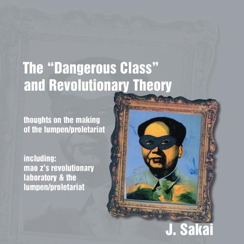 Cover image for The Dangerous Class  and Revolutionary Theory: Thoughts on the Making of the Lumpen/Proletariat