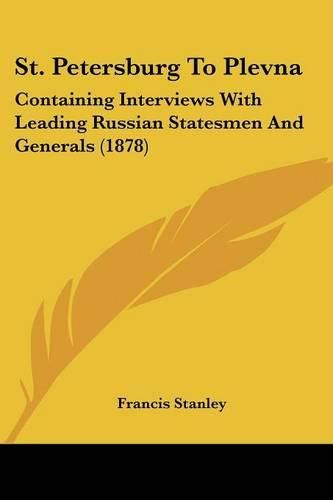 St. Petersburg to Plevna: Containing Interviews with Leading Russian Statesmen and Generals (1878)