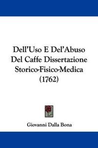 Cover image for Dell'uso E del'Abuso del Caffe Dissertazione Storico-Fisico-Medica (1762)