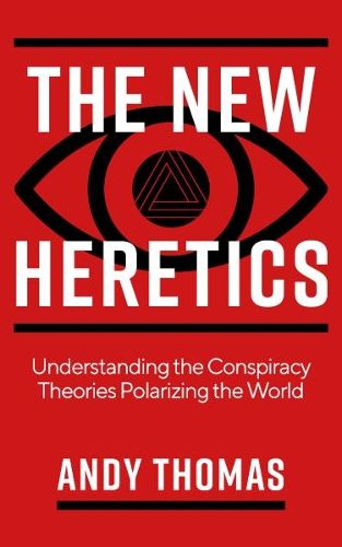 Cover image for The New Heretics: Understanding the Conspiracy Theories Polarizing the World