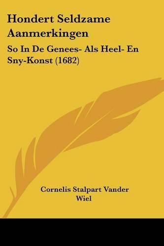 Cover image for Hondert Seldzame Aanmerkingen: So in de Genees- ALS Heel- En Sny-Konst (1682)