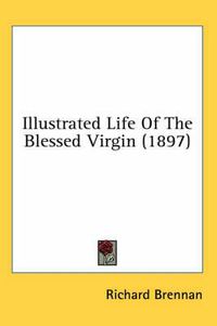 Cover image for Illustrated Life of the Blessed Virgin (1897)