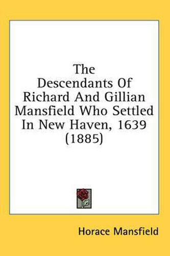 Cover image for The Descendants of Richard and Gillian Mansfield Who Settled in New Haven, 1639 (1885)