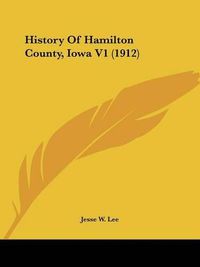 Cover image for History of Hamilton County, Iowa V1 (1912)