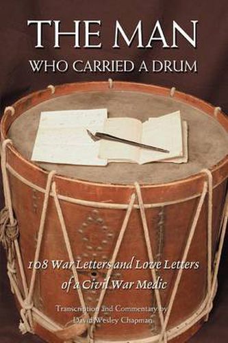 Cover image for The Man Who Carried A Drum: 108 War Letters and Love Letters of a Civil War Medic