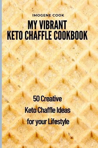 Cover image for My Vibrant Keto Chaffle Cookbook: 50 Creative Keto Chaffle Ideas for your Lifestyle