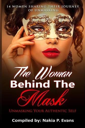 Cover image for The Woman Behind the Mask: Unmasking Your Authentic Self: 14 Women Sharing Their Journey of Unmasking