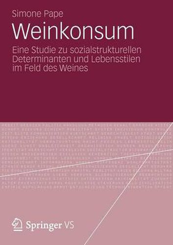 Cover image for Weinkonsum: Eine Studie Zu Sozialstrukturellen Determinanten Und Lebensstilen Im Feld Des Weines