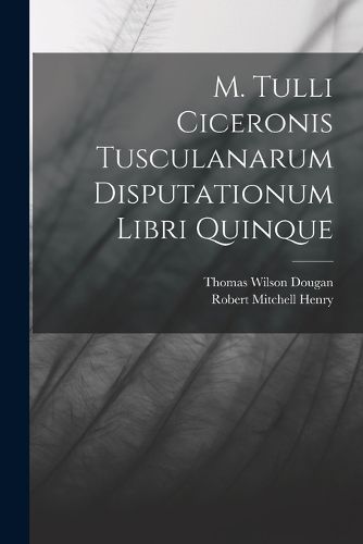 Cover image for M. Tulli Ciceronis Tusculanarum Disputationum Libri Quinque