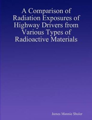 Cover image for A Comparison of Radiation Exposures of Highway Drivers from Various Types of Radioactive Materials
