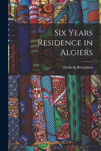 Cover image for Six Years Residence in Algiers