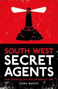 Cover image for South West Secret Agents: True Stories of the West Country at War