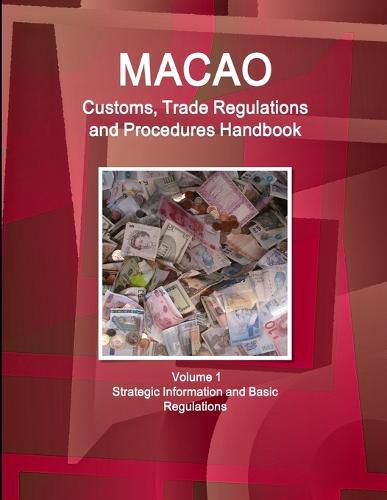 Cover image for Macao Customs, Trade Regulations and Procedures Handbook Volume 1 Strategic Information and Basic Regulations