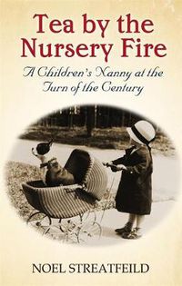 Cover image for Tea By The Nursery Fire: A Children's Nanny at the Turn of the Century
