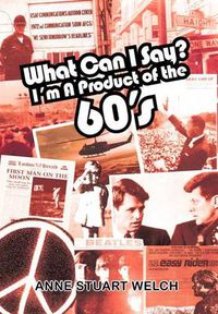 Cover image for What Can I Say? I'm a Product of the 60's.