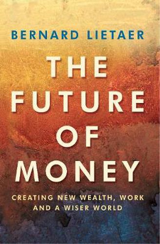 The Future of Money: Creating New Wealth, Work and a Wiser World