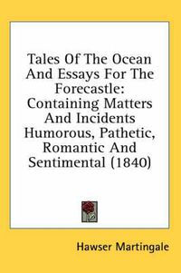 Cover image for Tales of the Ocean and Essays for the Forecastle: Containing Matters and Incidents Humorous, Pathetic, Romantic and Sentimental (1840)