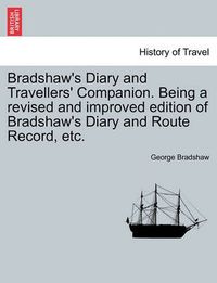 Cover image for Bradshaw's Diary and Travellers' Companion. Being a Revised and Improved Edition of Bradshaw's Diary and Route Record, Etc.