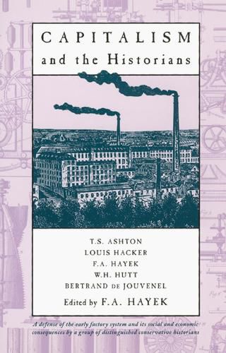 Capitalism and the Historians: Essays by T.S.Ashton, L.M.Hacker, W.H.Hutt, B.De Jouvenel