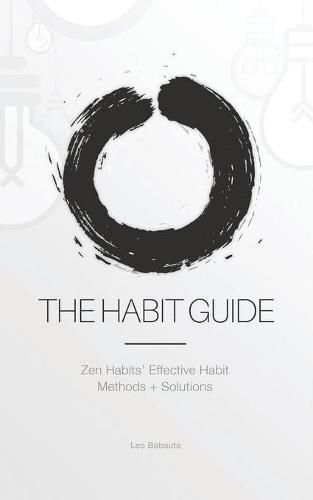 Cover image for The Habit Guide: Zen Habits' Effective Habit Methods + Solutions: Zen Habits