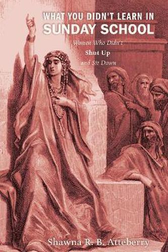 Cover image for What You Didn't Learn in Sunday School: Women Who Didn't Shut Up and Sit Down