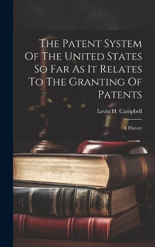 Cover image for The Patent System Of The United States So Far As It Relates To The Granting Of Patents