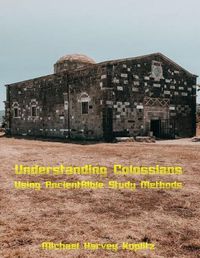 Cover image for Understanding Colossians: A revolutionary way to examine the Pauline letters Using Ancient Bible Study Methods, Aramaic, and Culture